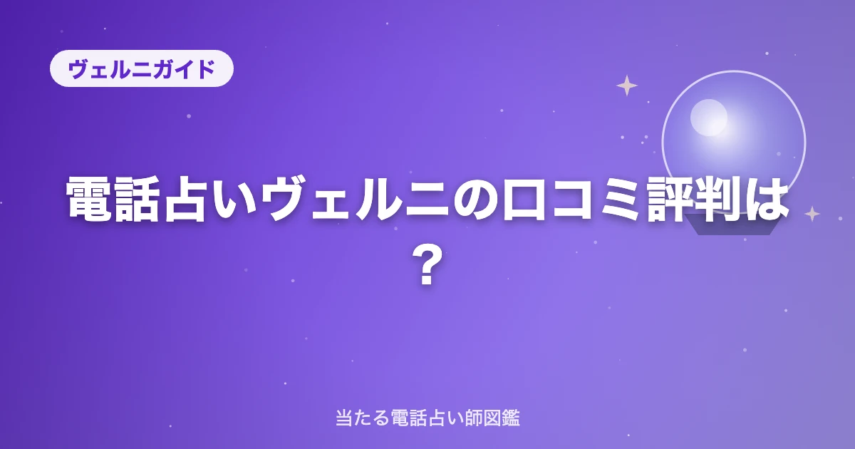 電話占いヴェルニの口コミ評判は？当たる・当たらない両方の声を徹底調査